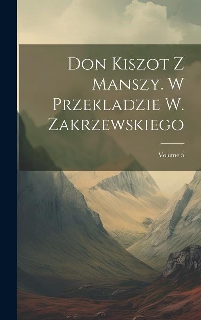 Don Kiszot Z Manszy. W Przekladzie W. Zakrzewskiego; Volume 5 - Anonymous