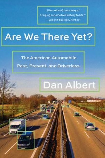 Are We There Yet?: The American Automobile Past, Present, and Driverless - Dan Albert