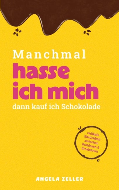 Manchmal hasse ich mich dann kaufe ich Schokolade - Angela Zeller