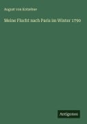 Meine Flucht nach Paris im Winter 1790 - August Von Kotzebue
