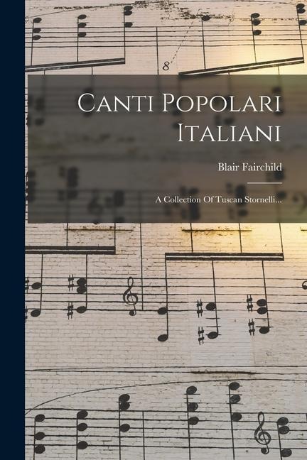 Canti Popolari Italiani: A Collection Of Tuscan Stornelli... - Blair Fairchild