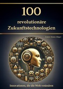 Cover-Bild zum Titel '100 revolutionäre Zukunftstechnologien - Innovationen, die die Welt verändern' von 'Simon Mayer'