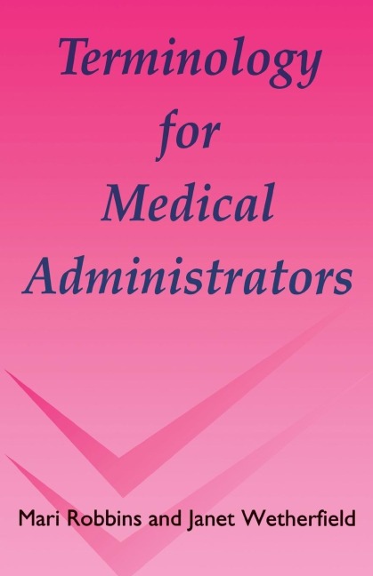 Terminology for Medical Administrators - Mari Robbins, Janet Wetherfield