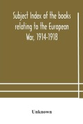 Cover-Bild zum Titel 'Subject index of the books relating to the European War, 1914-1918, acquired by the British Museum, 1914-1920' von 'Unknown'