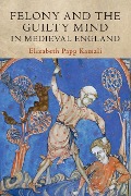 Felony and the Guilty Mind in Medieval England - Elizabeth Papp Kamali
