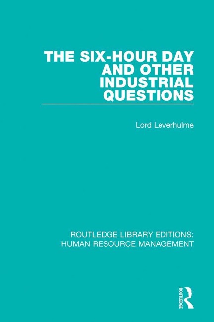 The Six-Hour Day and Other Industrial Questions - Lord Leverhulme