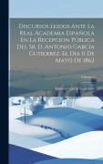Cover-Bild zum Titel 'Discursos Leidos Ante La Real Academia Española En La Recepcion Pública Del Sr. D. Antonio García Gutierrez, El Dia 11 De Mayo De 1862; Volume 3' von 'Antonio García Gutiérrez'