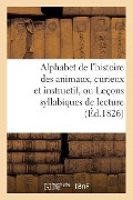Cover-Bild zum Titel 'Alphabet de l'Histoire Des Animaux, Curieux Et Instructif, Ou Leçons Syllabiques de Lecture' von 'Sans Auteur'