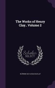 Cover-Bild zum Titel 'The Works of Henry Clay.. Volume 2' von 'H [From Old Catalog] Clay'