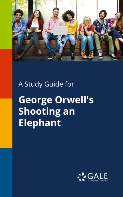 A Study Guide for George Orwell's Shooting an Elephant - Cengage Learning Gale