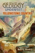 Geology Underfoot in Yellowstone Country - Marc S. Hendrix