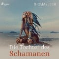 Cover-Bild zum Titel 'Die Tochter des Schamanen (Ungekürzt)' von 'Thomas Jeier'