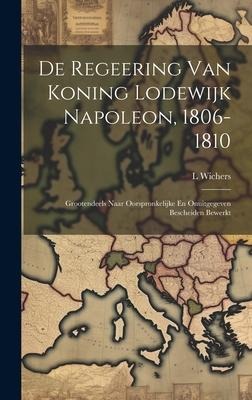 De Regeering Van Koning Lodewijk Napoleon, 1806-1810 - L. Wichers