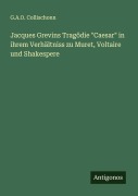 Cover-Bild zum Titel 'Jacques Grevins Tragödie "Caesar" in ihrem Verhältniss zu Muret, Voltaire und Shakespere' von 'G. A. O. Collischonn'