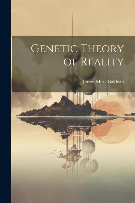 Genetic Theory of Reality - James Mark Baldwin
