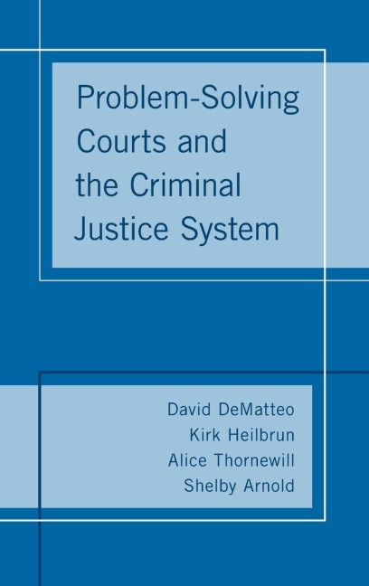 Problem-Solving Courts and the Criminal Justice System - David Dematteo, Kirk Heilbrun, Alice Thornewill