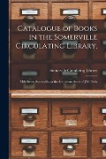 Catalogue of Books in the Somerville Circulating Library,: Milk Street, Somerville, at the Apothecary Store of J.W. Tufts - 