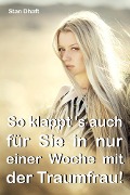 So klappt's auch für Sie in nur einer Woche mit der Traumfrau! - Stan Dhaft