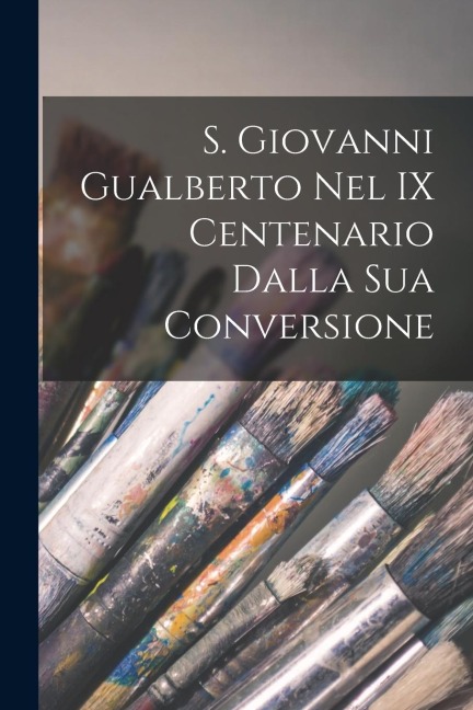 S. Giovanni Gualberto Nel IX Centenario Dalla Sua Conversione - Anonymous