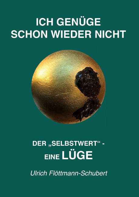 ICH GENÜGE SCHON WIEDER NICHT- Das weit verbreitete  Leiden unter Minderwertigkeitsgefühlen, Versagensängsten, Angst vor dem Verlassenwerden! - Ulrich Flöttmann-Schubert