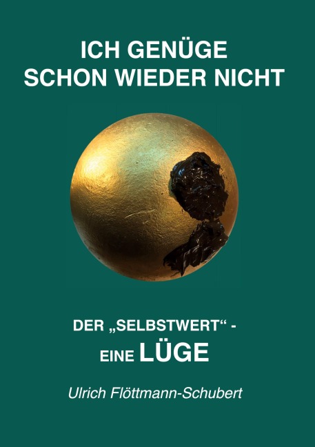 ICH GENÜGE SCHON WIEDER NICHT- Das weit verbreitete  Leiden unter Minderwertigkeitsgefühlen, Versagensängsten, Angst vor dem Verlassenwerden! - Ulrich Flöttmann-Schubert