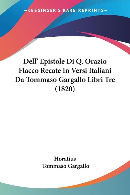 Dell' Epistole Di Q. Orazio Flacco Recate In Versi Italiani Da Tommaso Gargallo Libri Tre (1820) - Horatius, Tommaso Gargallo