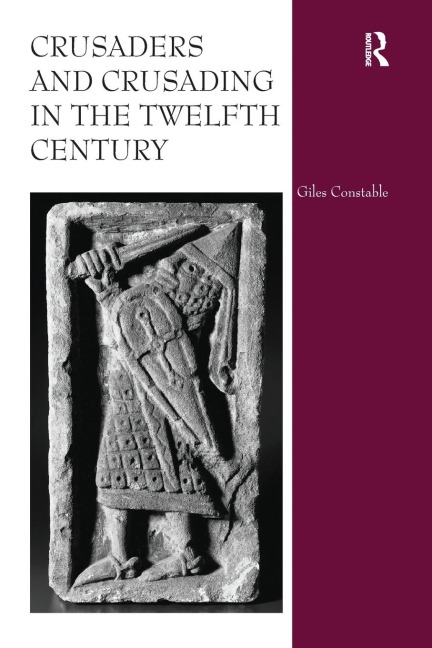 Crusaders and Crusading in the Twelfth Century - Giles Constable