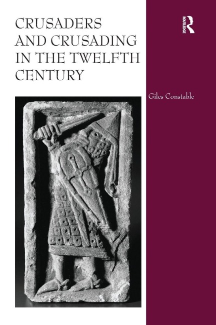Crusaders and Crusading in the Twelfth Century - Giles Constable