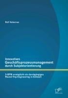 Innovatives Geschäftsprozessmanagement durch Subjektorientierung: S-BPM ermöglicht ein durchgängiges Round-Trip-Engineering in Echtzeit - Ralf Kubernus