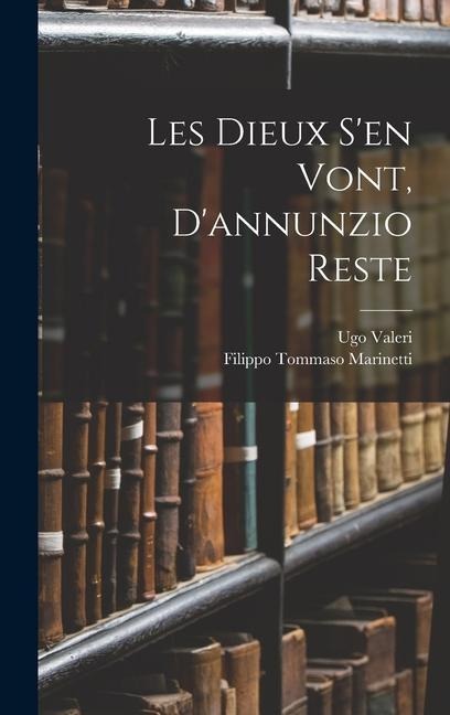 Les Dieux S'en Vont, D'annunzio Reste - Filippo Tommaso Marinetti, Ugo Valeri