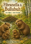 Cover-Bild zum Titel 'Fibranella und Bullubuh Band 6   Vier Biber - eine Familie' von 'Horst Fischer'