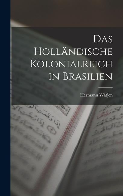 Das Holländische Kolonialreich in Brasilien - Hermann Wätjen