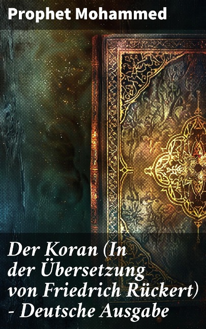 Der Koran (In der Übersetzung von Friedrich Rückert) - Deutsche Ausgabe - Prophet Mohammed