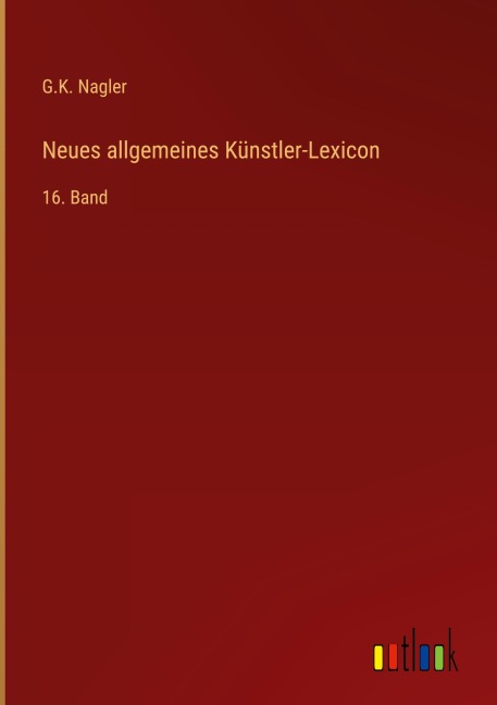 Neues allgemeines Künstler-Lexicon - G. K. Nagler