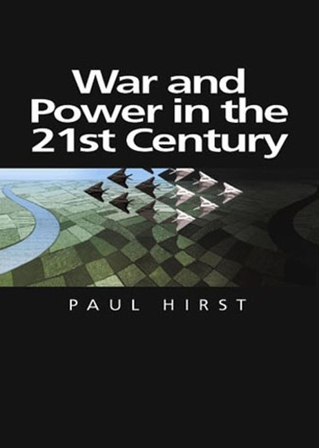 War and Power in the Twenty-First Century - Paul Hirst