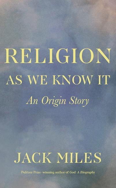 Religion as We Know It: An Origin Story - Jack Miles