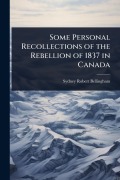 Cover-Bild zum Titel 'Some Personal Recollections of the Rebellion of 1837 in Canada' von 'Sydney Robert Bellingham'