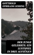 Cover-Bild zum Titel 'Der junge Gelehrte: Ein Lustspiel in drei Aufzügen' von 'Gotthold Ephraim Lessing'