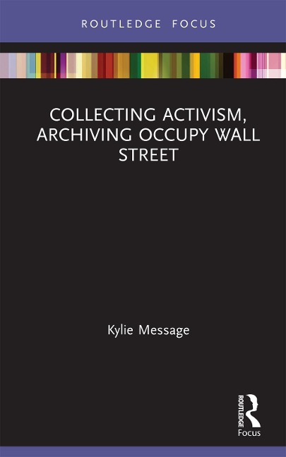 Collecting Activism, Archiving Occupy Wall Street - Kylie Message