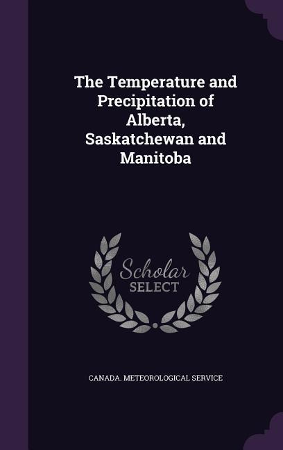 The Temperature and Precipitation of Alberta, Saskatchewan and Manitoba - 