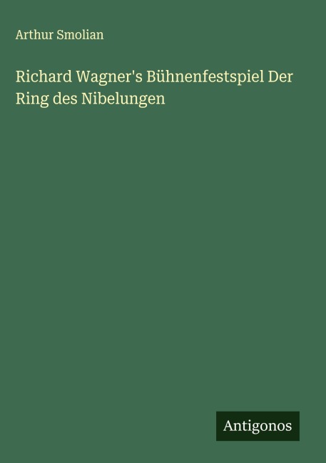Richard Wagner's Bühnenfestspiel Der Ring des Nibelungen - Arthur Smolian