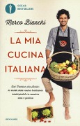 La mia cucina italiana. Dal Trentino alla Sicilia: le ricette della nostra tradizione reinterpretate in maniera sana e gustosa - Marco Bianchi