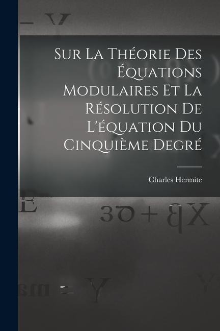 Sur La Théorie Des Équations Modulaires Et La Résolution De L'équation Du Cinquième Degré - Charles Hermite