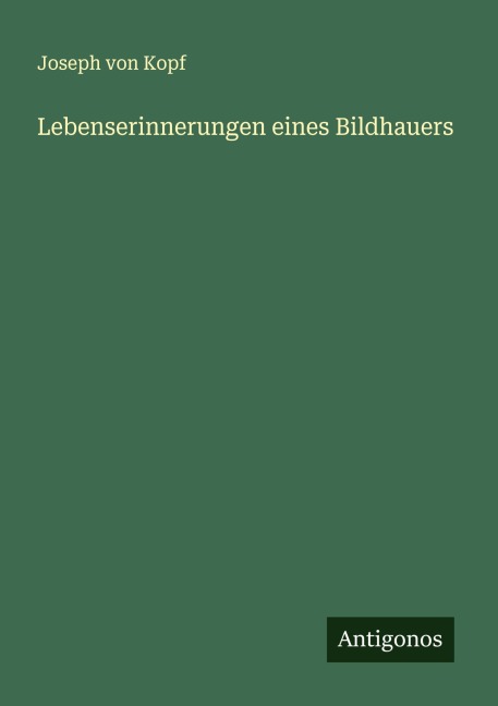 Lebenserinnerungen eines Bildhauers - Joseph von Kopf