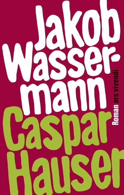 Caspar Hauser oder die Trägheit des Herzens - Jakob Wassermann