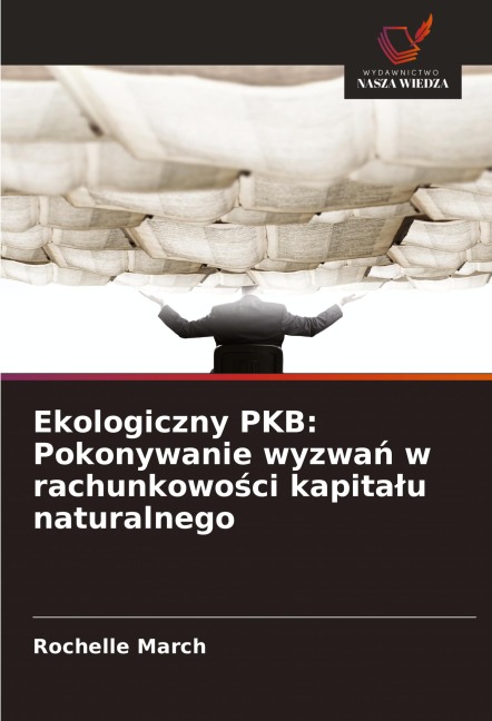 Ekologiczny PKB: Pokonywanie wyzwa¿ w rachunkowo¿ci kapita¿u naturalnego - Rochelle March