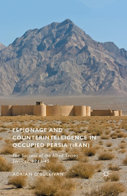 Espionage and Counterintelligence in Occupied Persia (Iran) - Adrian O'Sullivan