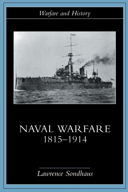 Naval Warfare, 1815-1914 - Lawrence Sondhaus