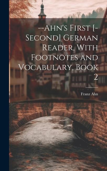 --Ahn's First [-Second] German Reader, With Footnotes and Vocabulary, Book 2 - Franz Ahn