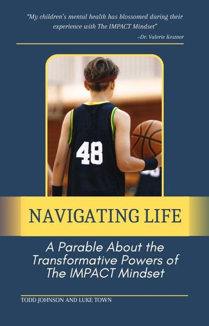 Navigating Life:  A Parable About the Transformative Powers of  the Impact Mindset - Todd Johnson, Luke Town